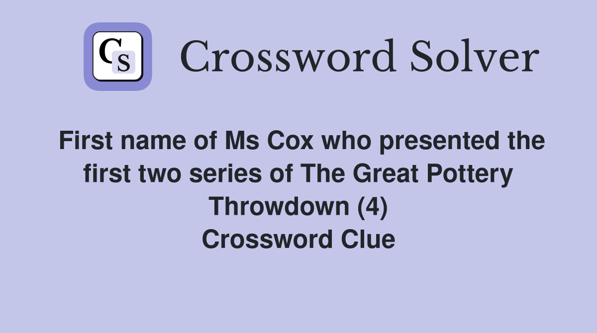 First name of Ms Cox who presented the first two series of The Great Pottery Throwdown (4) Crossword Clue