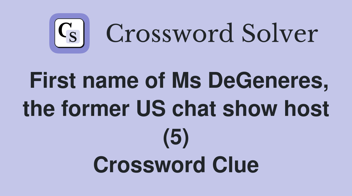 First name of Ms DeGeneres, the former US chat show host (5) Crossword Clue