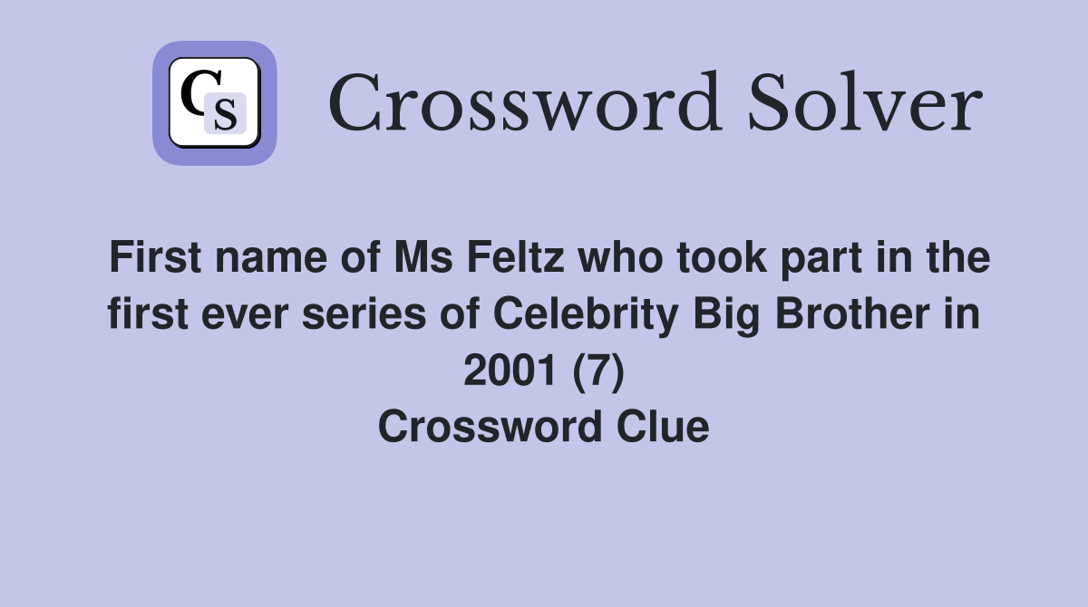 First name of Ms Feltz who took part in the first ever series of Celebrity Big Brother in 2001 (7) Crossword Clue