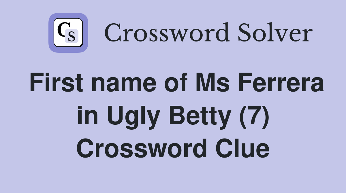 First name of Ms Ferrera in Ugly Betty (7) Crossword Clue