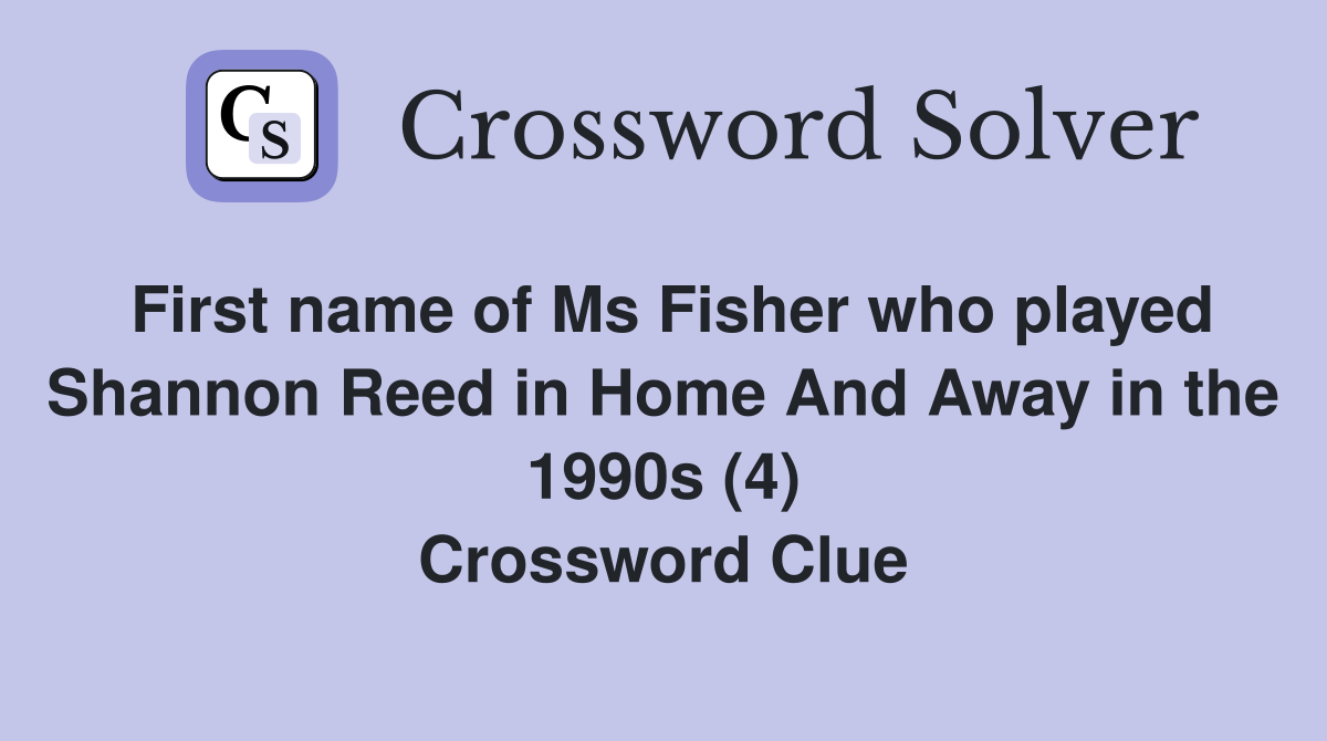 First name of Ms Fisher who played Shannon Reed in Home And Away in the 1990s (4) Crossword Clue