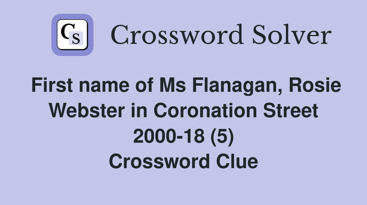 First name of Ms Flanagan, Rosie Webster in Coronation Street 2000-18 (5) Crossword Clue