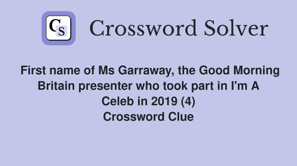 First name of Ms Garraway, the Good Morning Britain presenter who took part in I'm A Celeb in 2019 (4) Crossword Clue