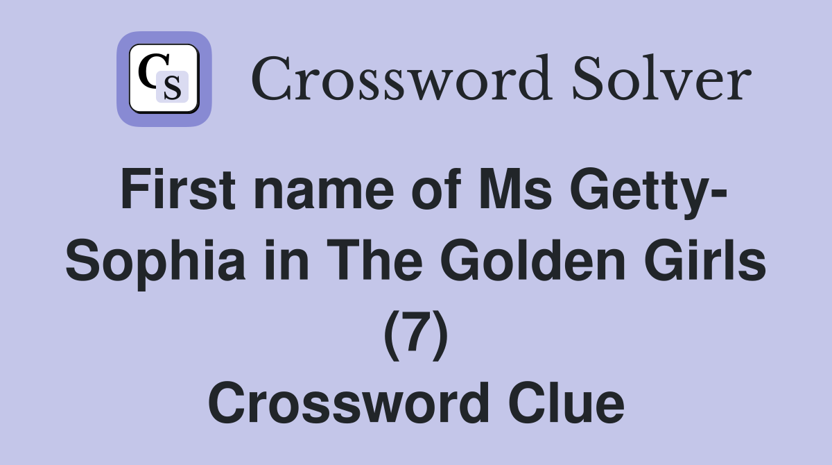 First name of Ms Getty- Sophia in The Golden Girls (7) Crossword Clue