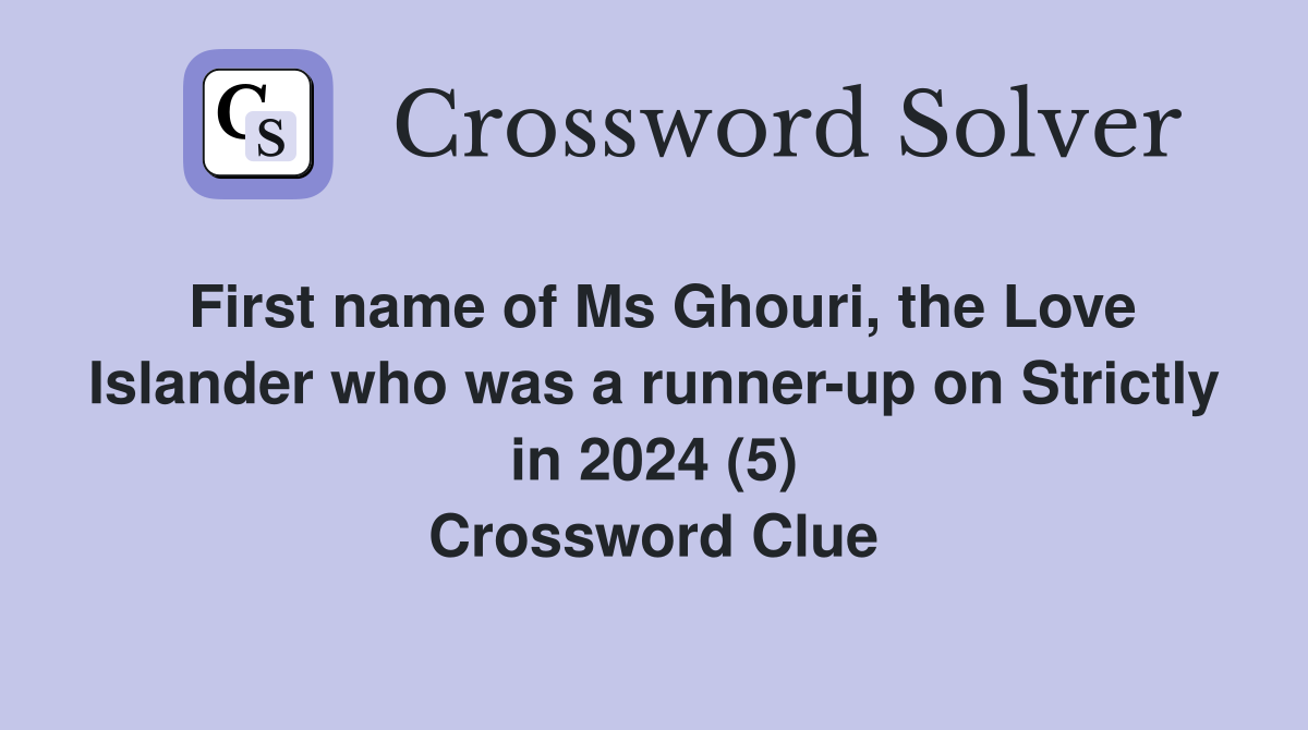 First name of Ms Ghouri, the Love Islander who was a runner-up on Strictly in 2024 (5) Crossword Clue