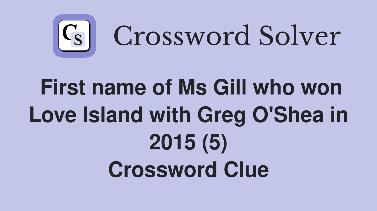 First name of Ms Gill who won Love Island with Greg O'Shea in 2015 (5) Crossword Clue