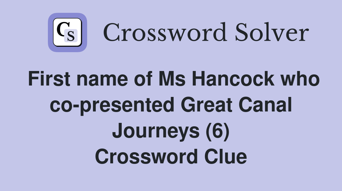 First name of Ms Hancock who co-presented Great Canal Journeys (6) Crossword Clue