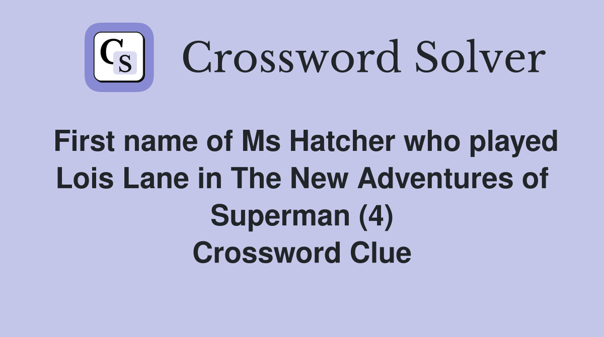 First name of Ms Hatcher who played Lois Lane in The New Adventures of Superman (4) Crossword Clue