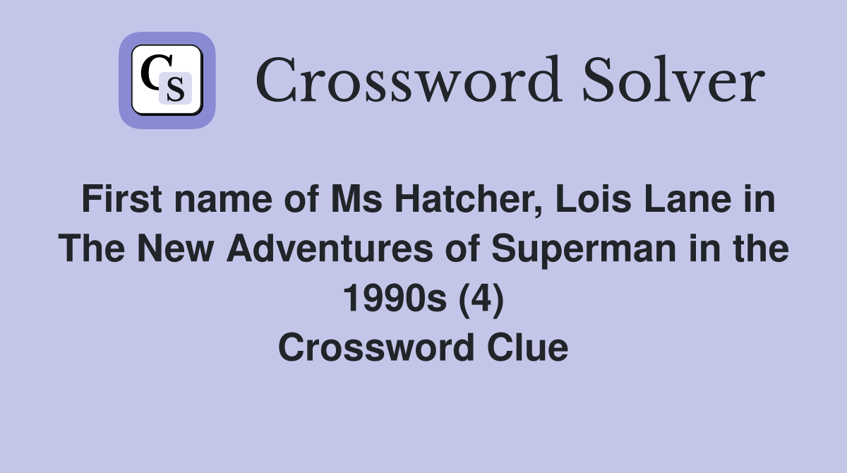 First name of Ms Hatcher, Lois Lane in The New Adventures of Superman in the 1990s (4) Crossword Clue