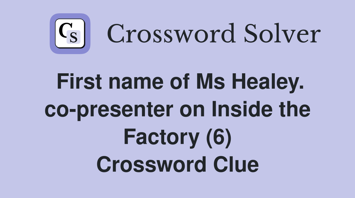 First name of Ms Healey. co-presenter on Inside the Factory (6) Crossword Clue