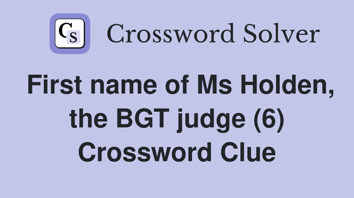 First name of Ms Holden, the BGT judge (6) Crossword Clue