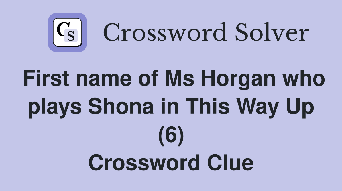 First name of Ms Horgan who plays Shona in This Way Up (6) Crossword Clue