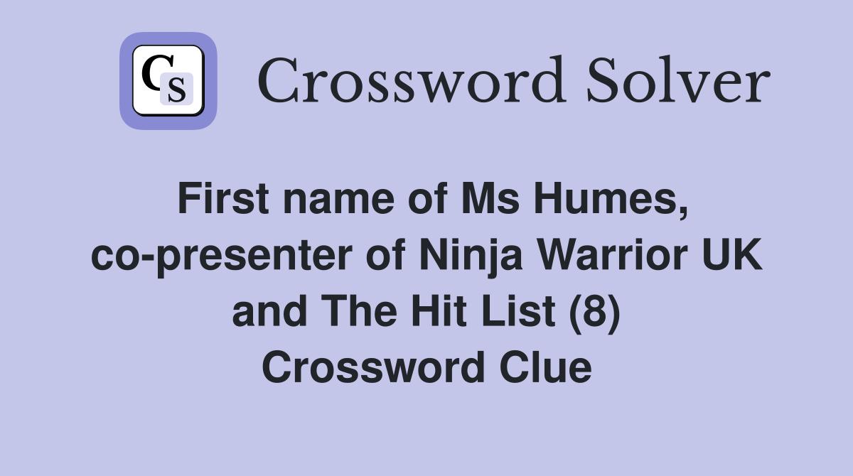 First name of Ms Humes, co-presenter of Ninja Warrior UK and The Hit List (8) Crossword Clue