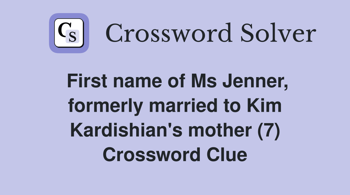 First name of Ms Jenner, formerly married to Kim Kardishian's mother (7) Crossword Clue