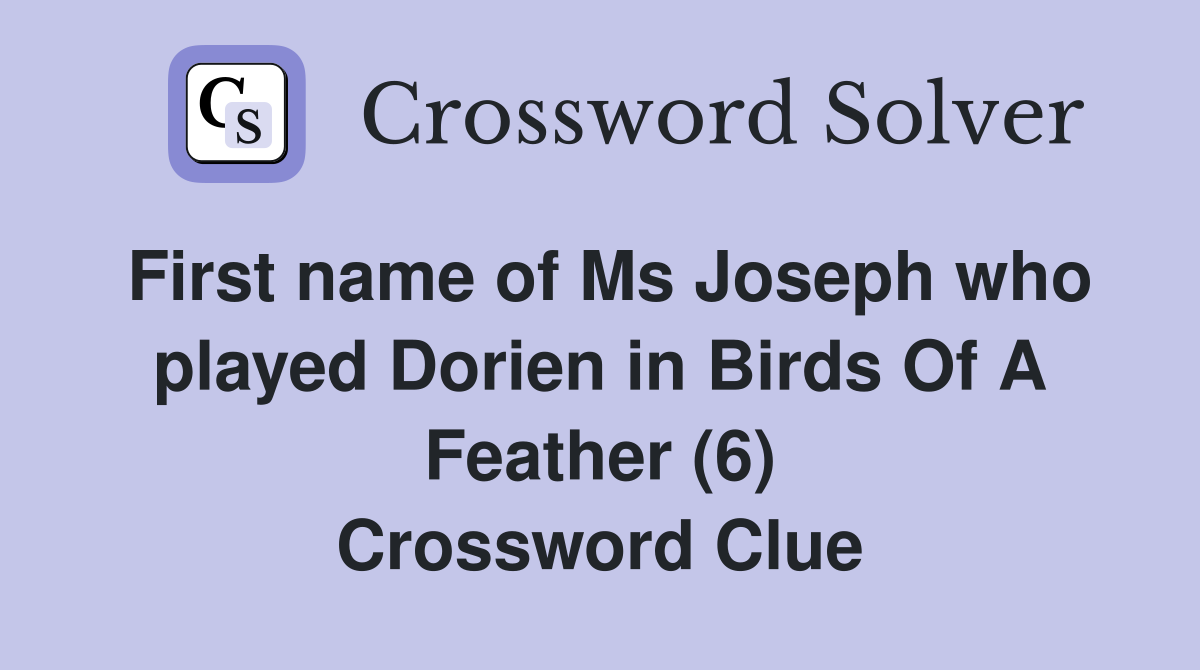 First name of Ms Joseph who played Dorien in Birds Of A Feather (6) Crossword Clue