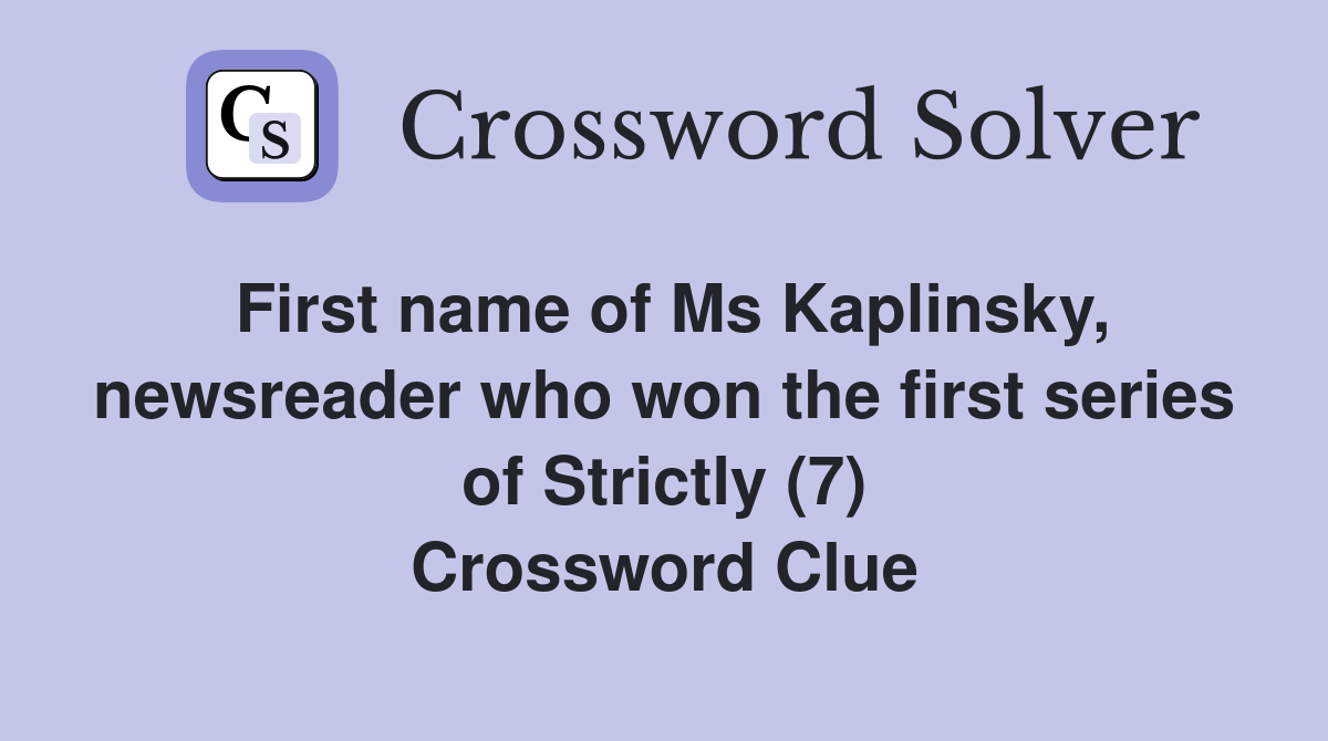 First name of Ms Kaplinsky, newsreader who won the first series of Strictly (7) Crossword Clue