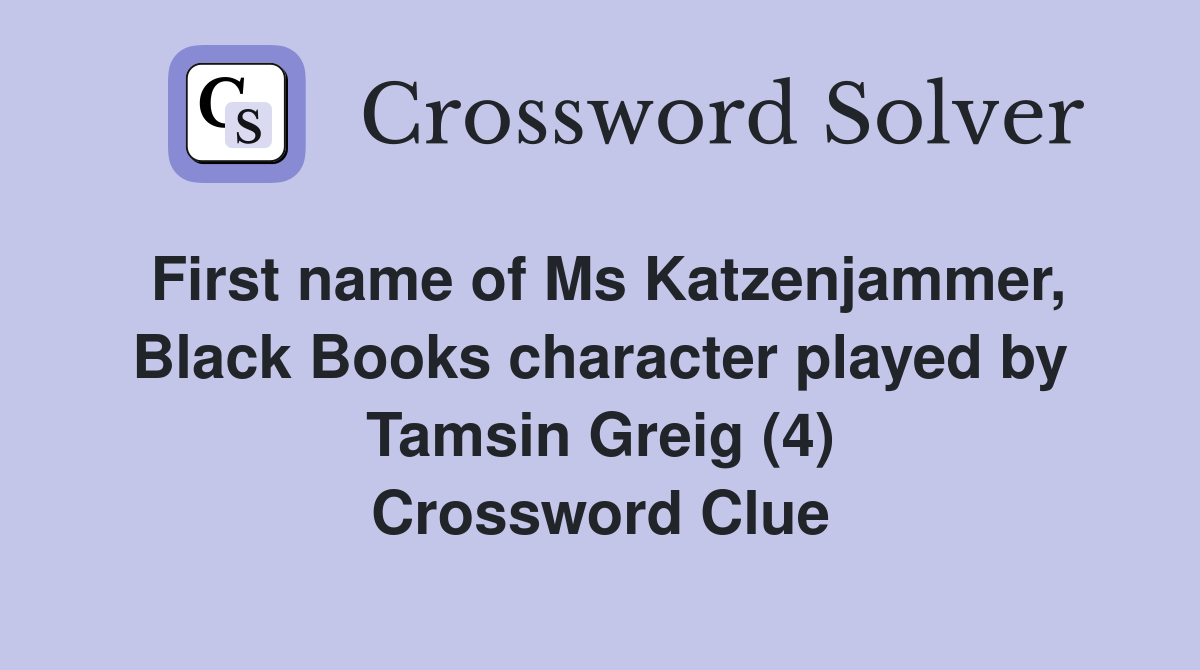 First name of Ms Katzenjammer, Black Books character played by Tamsin Greig (4) Crossword Clue
