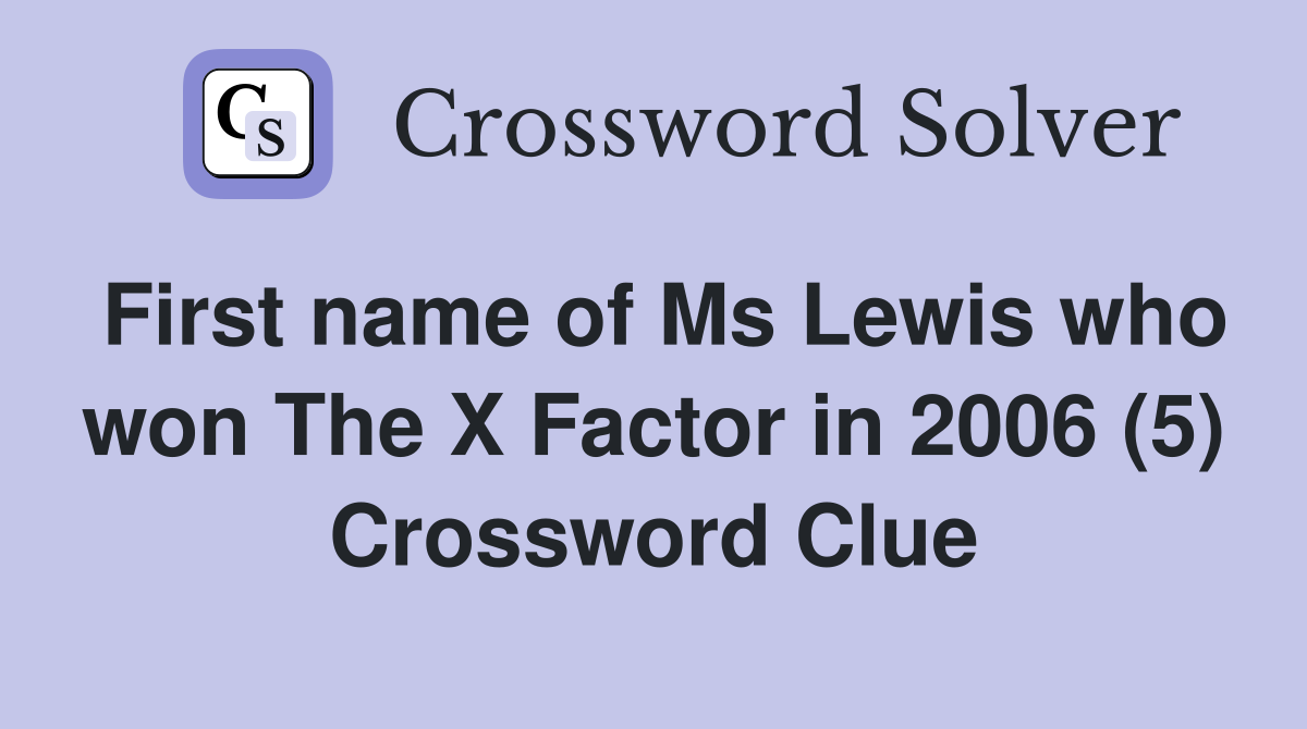 First name of Ms Lewis who won The X Factor in 2006 (5) Crossword Clue