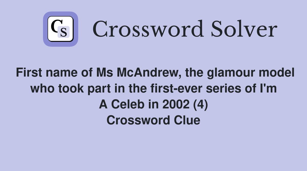 First name of Ms McAndrew, the glamour model who took part in the first-ever series of I'm A Celeb in 2002 (4) Crossword Clue
