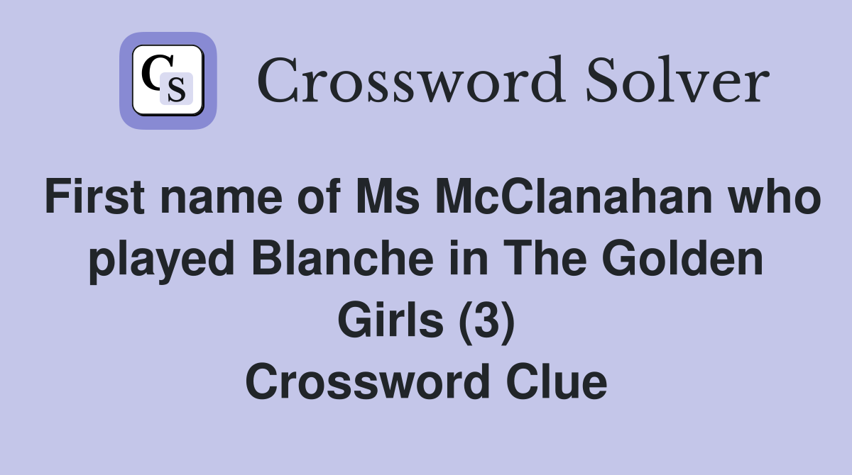 First name of Ms McClanahan who played Blanche in The Golden Girls (3) Crossword Clue