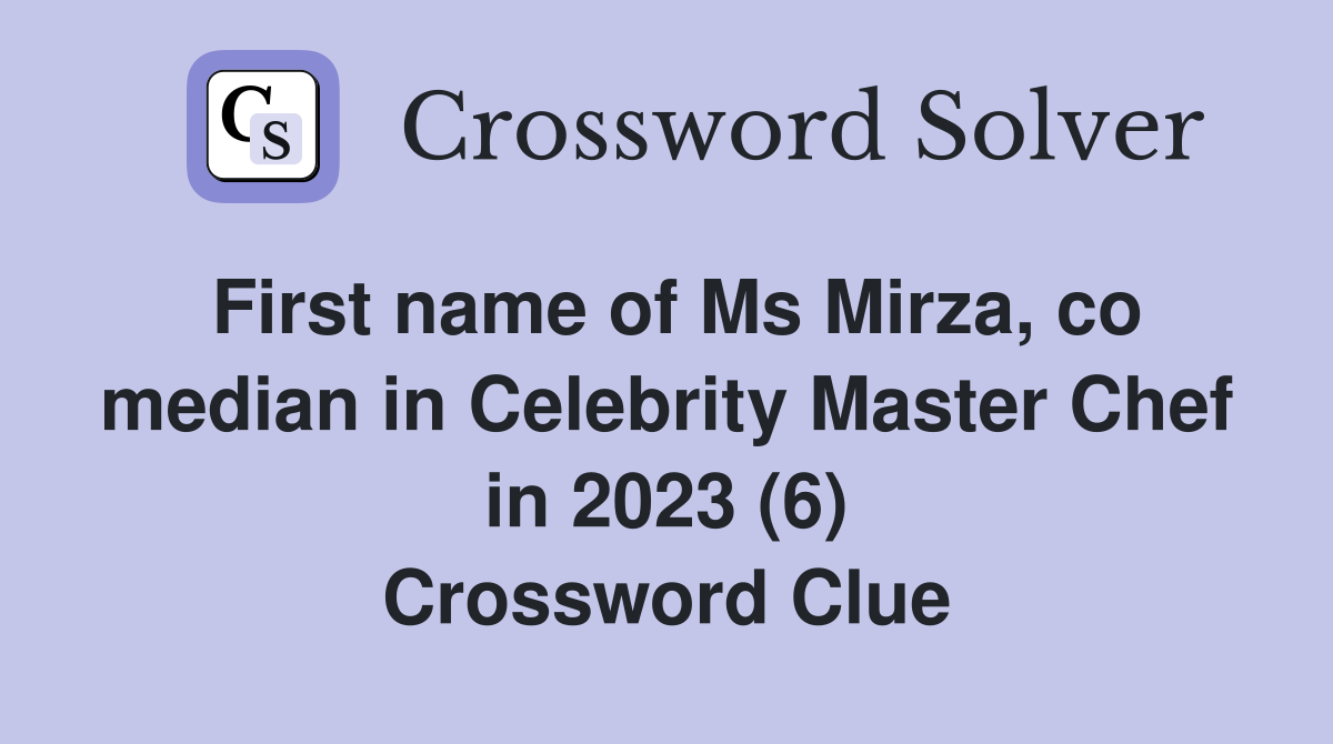 First name of Ms Mirza, co median in Celebrity Master Chef in 2023 (6) Crossword Clue