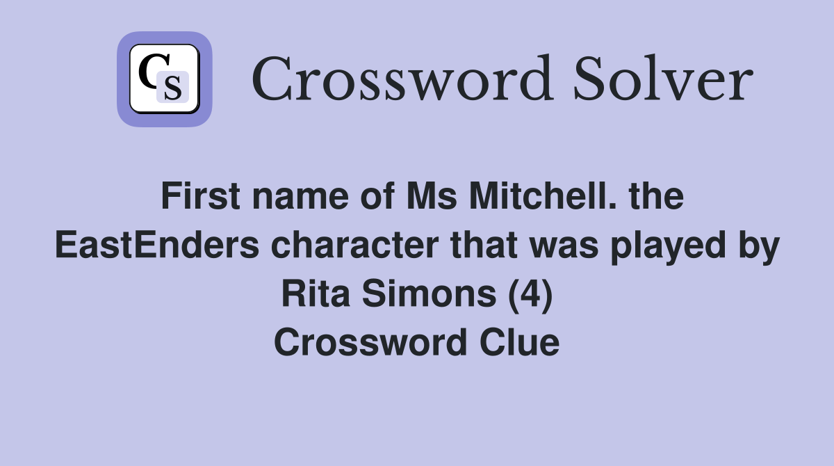 First name of Ms Mitchell. the EastEnders character that was played by Rita Simons (4) Crossword Clue