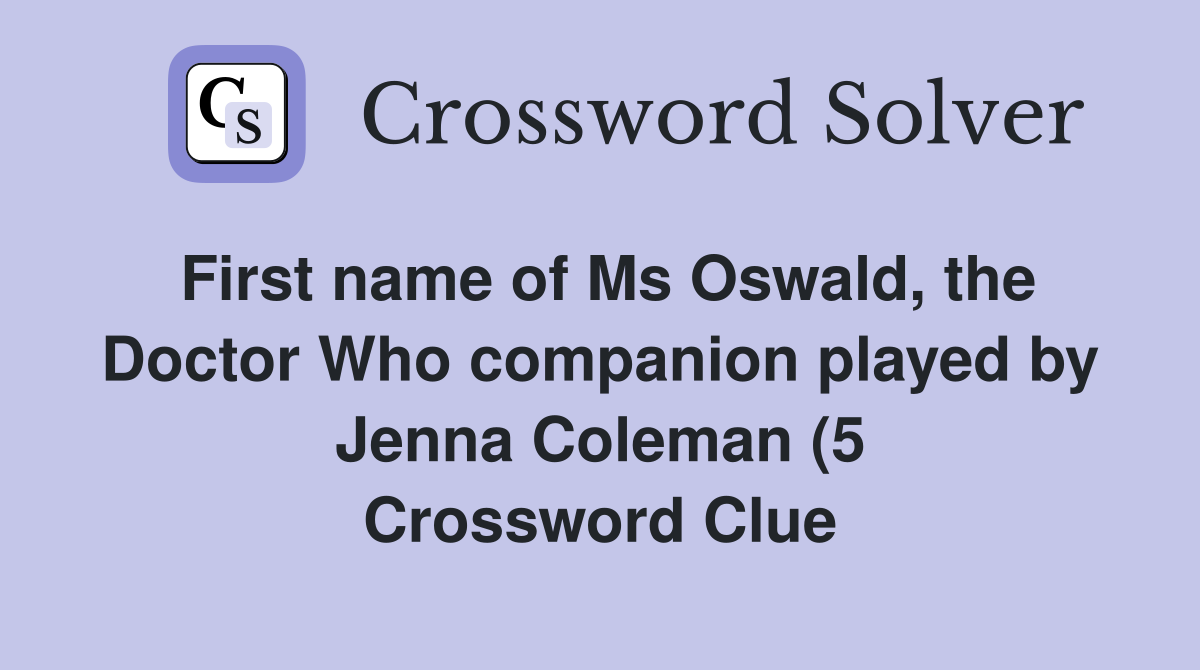 First name of Ms Oswald the Doctor Who companion played by Jenna First name of Ms Oswald the Doctor Who companion played by Jenna