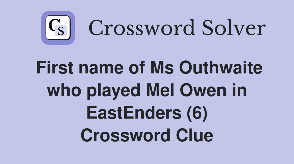 First name of Ms Outhwaite who played Mel Owen in EastEnders (6) Crossword Clue