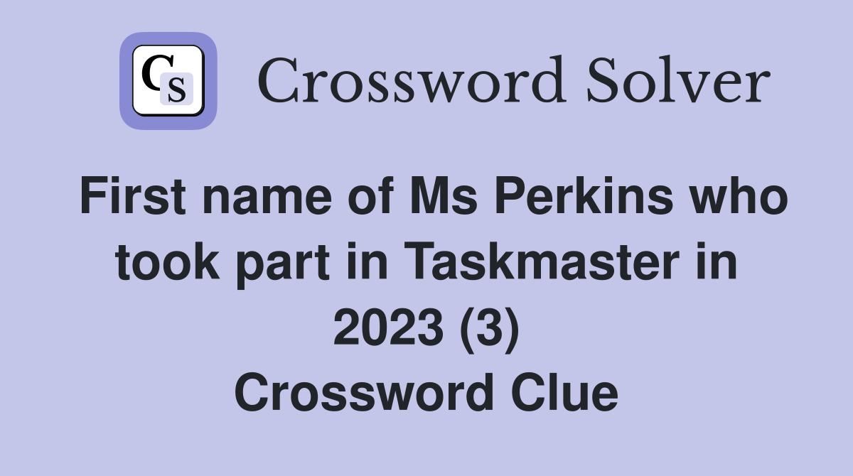 First name of Ms Perkins who took part in Taskmaster in 2023 (3) Crossword Clue