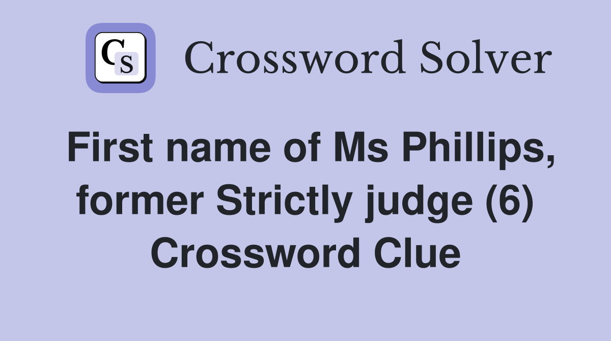 First name of Ms Phillips, former Strictly judge (6) Crossword Clue