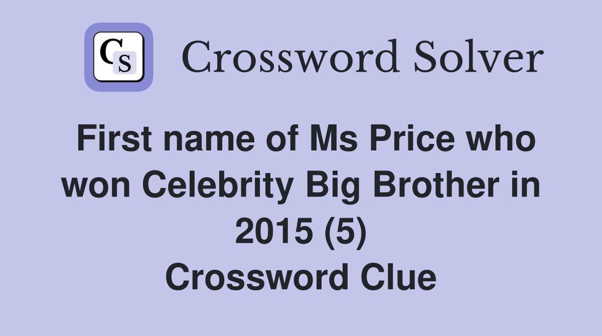 First name of Ms Price who won Celebrity Big Brother in 2015 (5) Crossword Clue