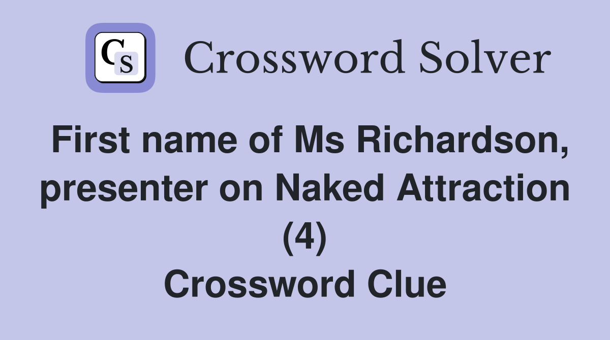 First name of Ms Richardson, presenter on Naked Attraction (4) Crossword Clue