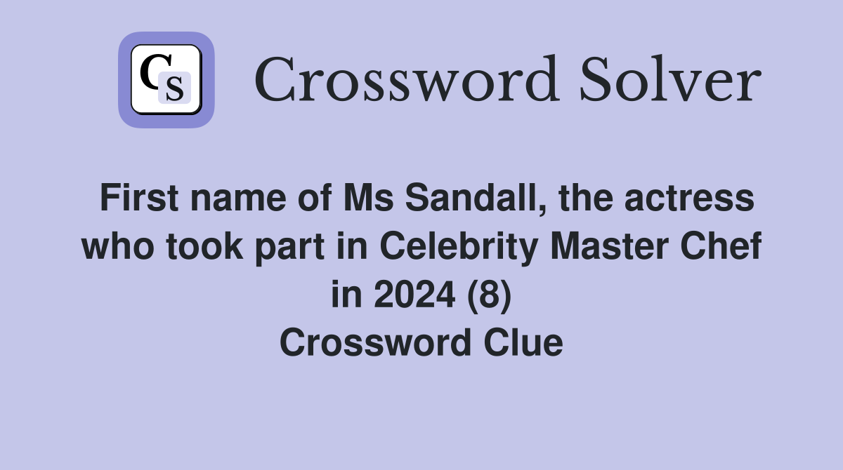 First name of Ms Sandall, the actress who took part in Celebrity Master Chef in 2024 (8) Crossword Clue