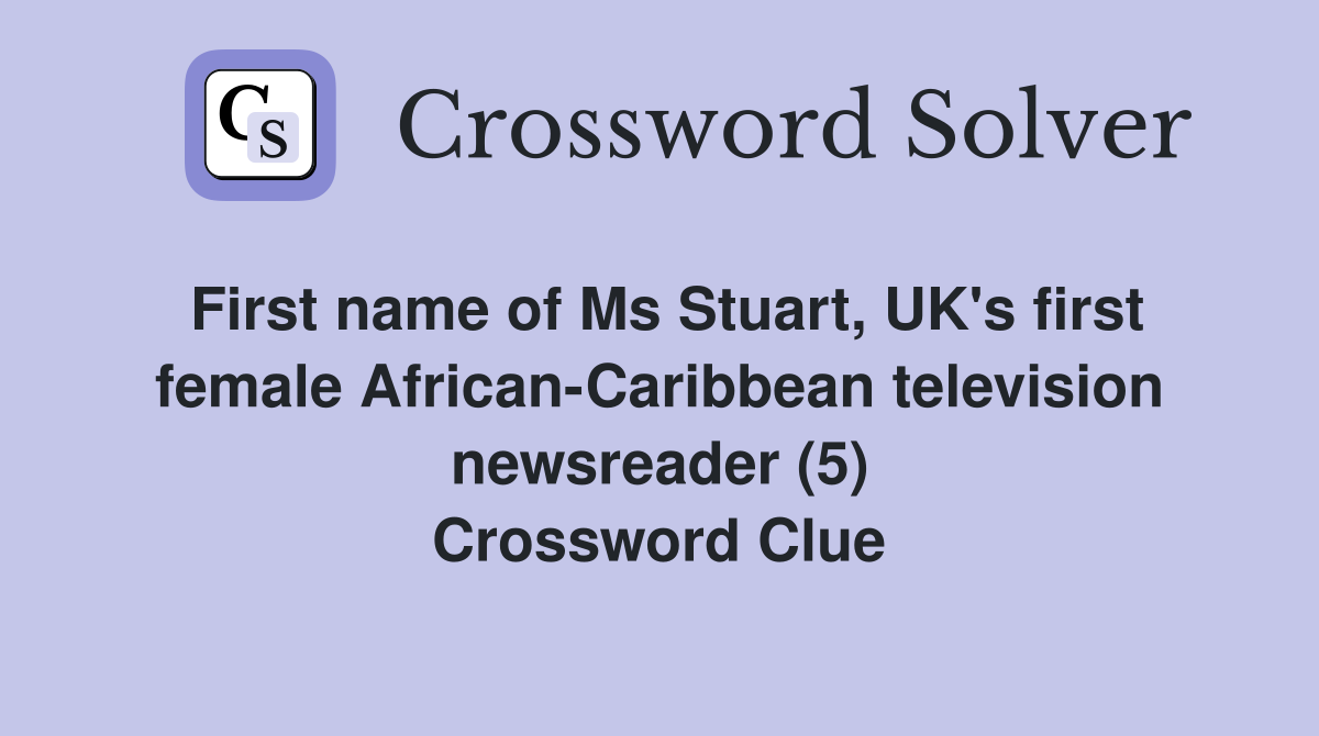 First name of Ms Stuart, UK's first female African-Caribbean television newsreader (5) Crossword Clue