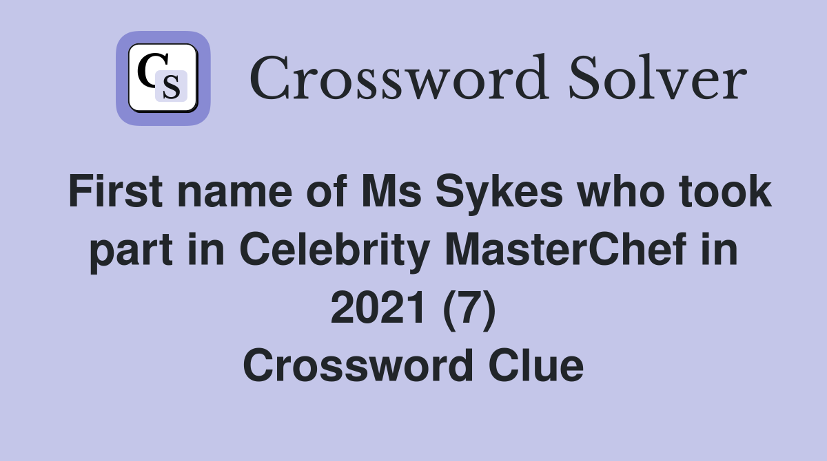 First name of Ms Sykes who took part in Celebrity MasterChef in 2021 (7) Crossword Clue