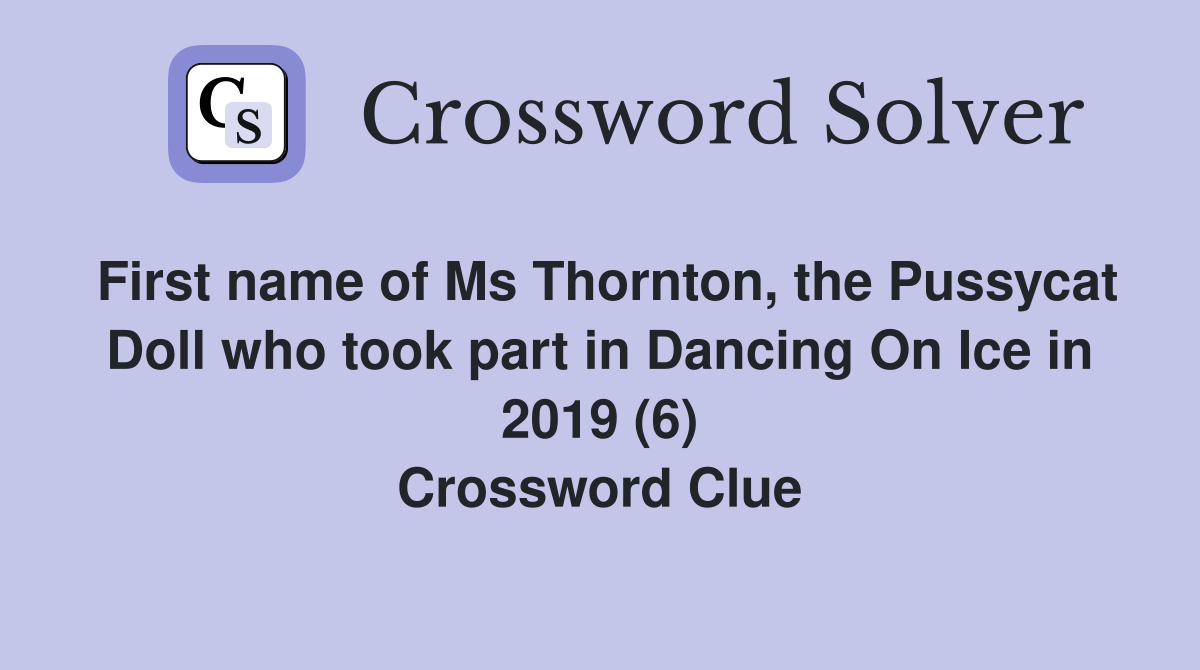 First name of Ms Thornton, the Pussycat Doll who took part in Dancing On Ice in 2019 (6) Crossword Clue