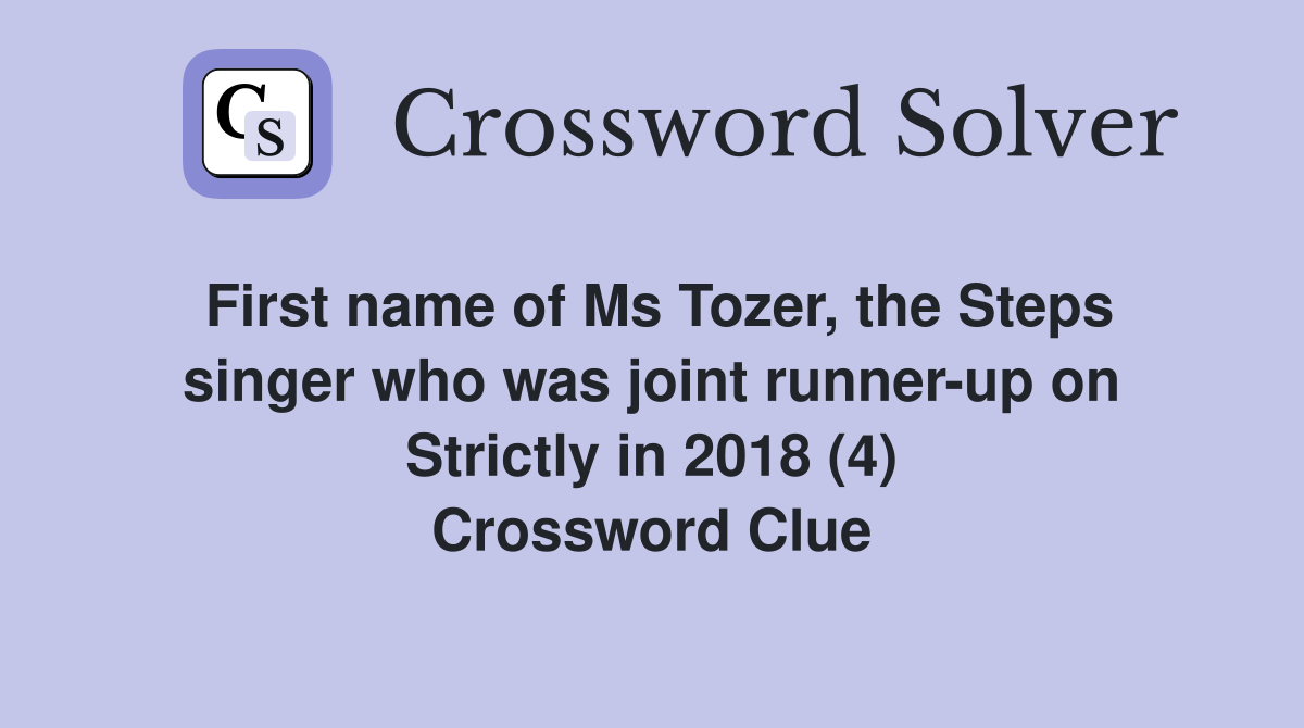 First name of Ms Tozer, the Steps singer who was joint runner-up on Strictly in 2018 (4) Crossword Clue