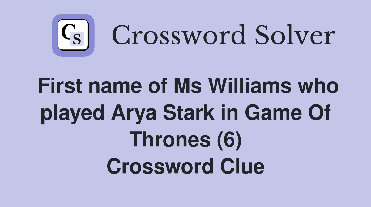 First name of Ms Williams who played Arya Stark in Game Of Thrones (6) Crossword Clue