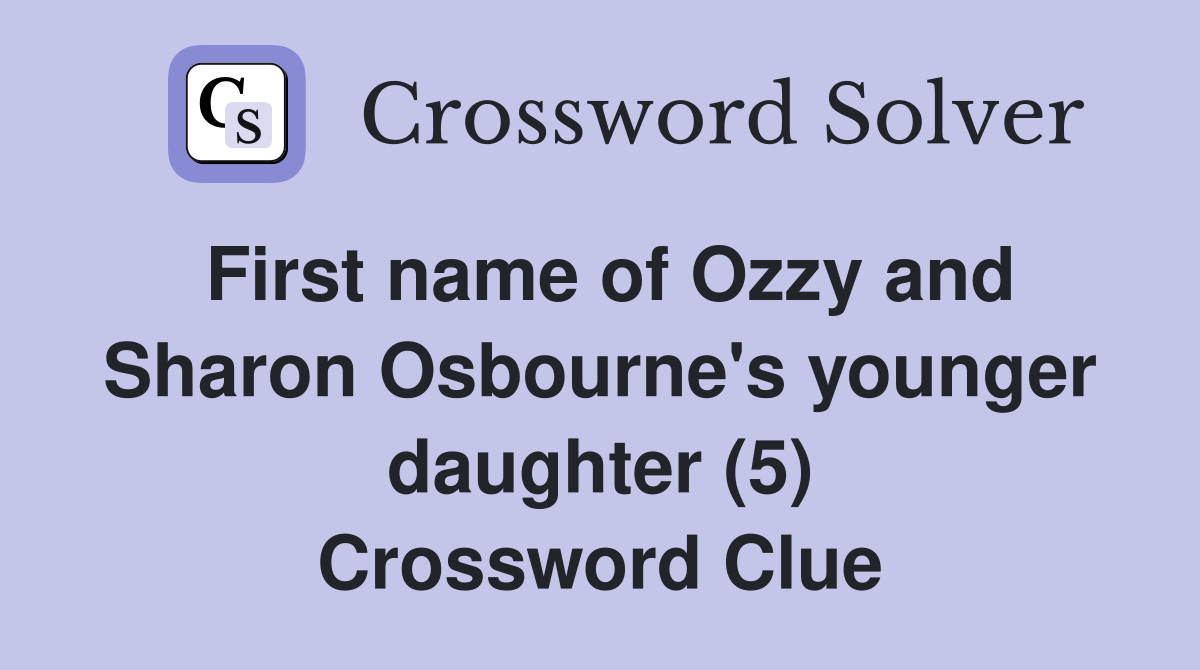 First name of Ozzy and Sharon Osbourne's younger daughter (5) Crossword Clue
