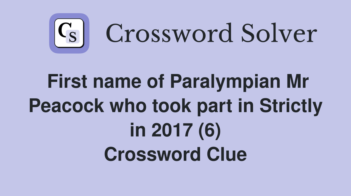 First name of Paralympian Mr Peacock who took part in Strictly in 2017 (6) Crossword Clue