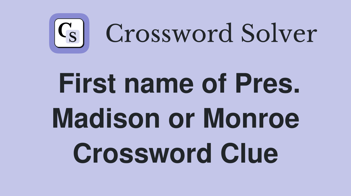 First name of Pres. Madison or Monroe Crossword Clue