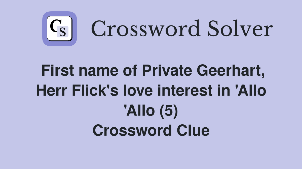 First name of Private Geerhart, Herr Flick's love interest in 'Allo 'Allo (5) Crossword Clue