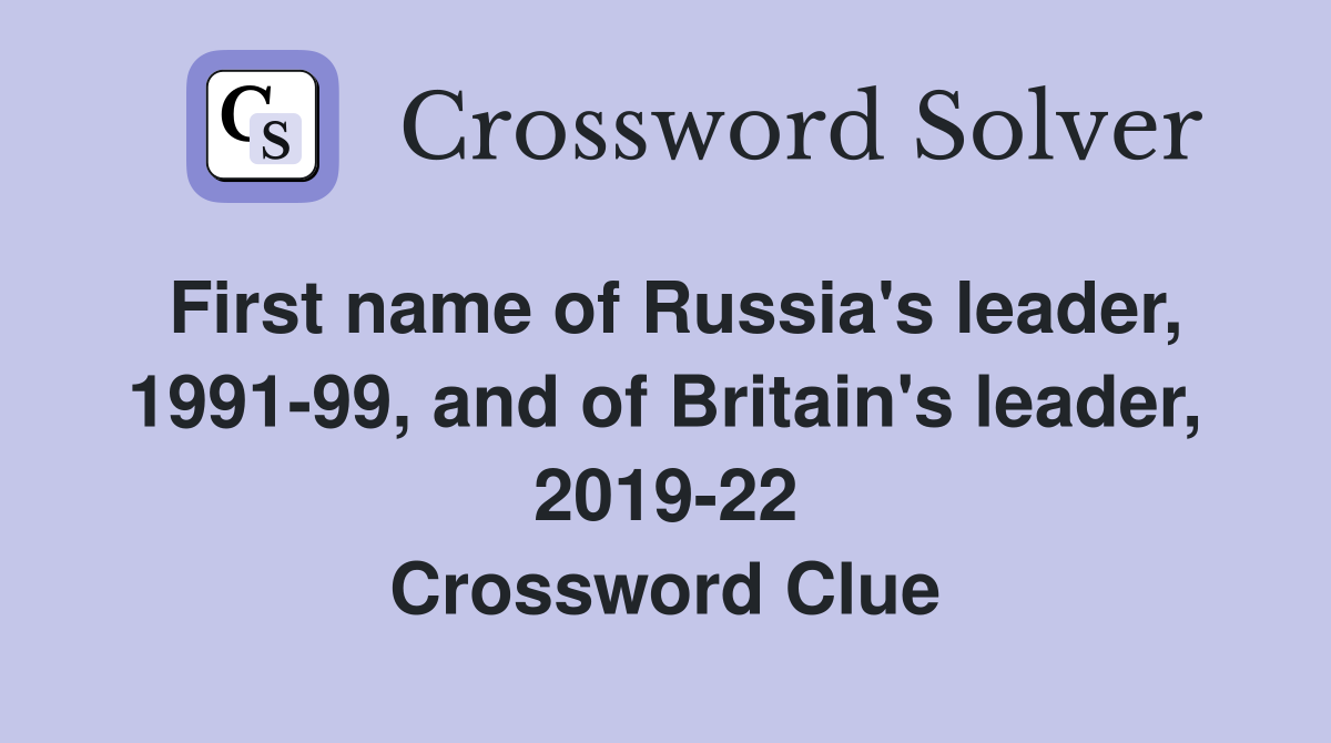First name of Russia's leader, 1991-99, and of Britain's leader, 2019-22 Crossword Clue