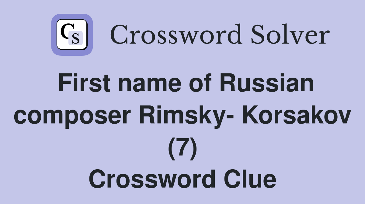 First name of Russian composer Rimsky- Korsakov (7) Crossword Clue
