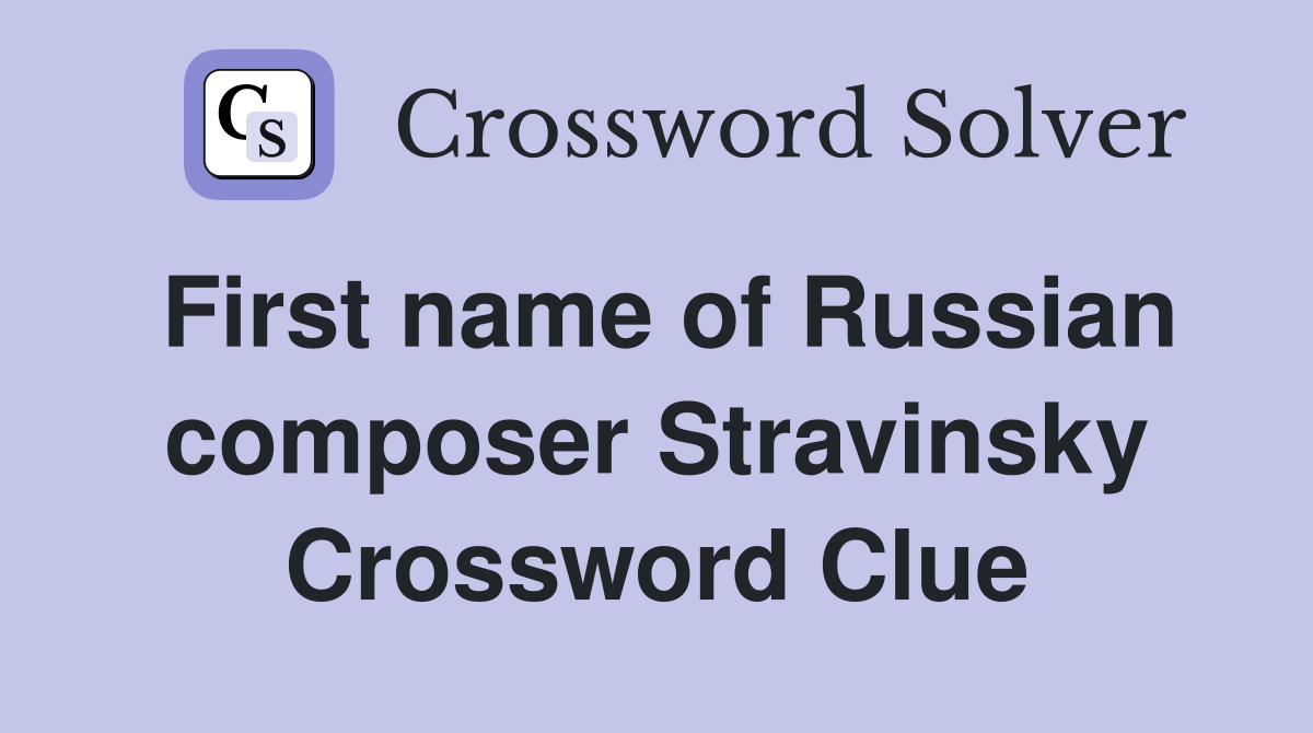 First name of Russian composer Stravinsky Crossword Clue