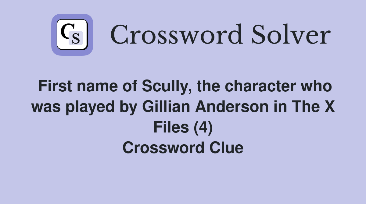 First name of Scully, the character who was played by Gillian Anderson in The X Files (4) Crossword Clue
