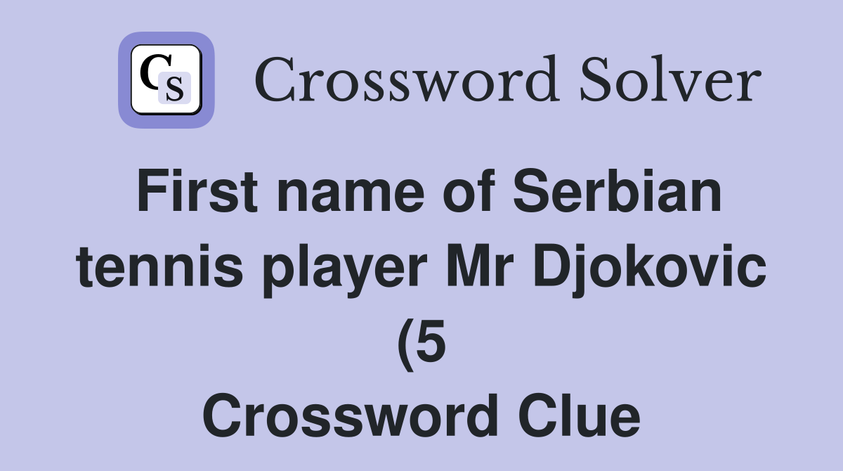 First name of Serbian tennis player Mr Djokovic (5) Crossword Clue First name of Serbian tennis player Mr Djokovic (5) Crossword Clue