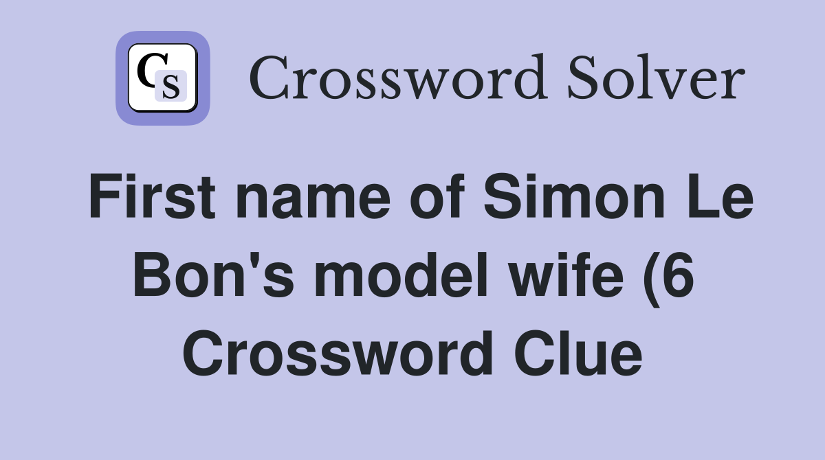 First name of Simon Le Bon #39 s model wife (6) Crossword Clue Answers First name of Simon Le Bon #39 s model wife (6) Crossword Clue Answers