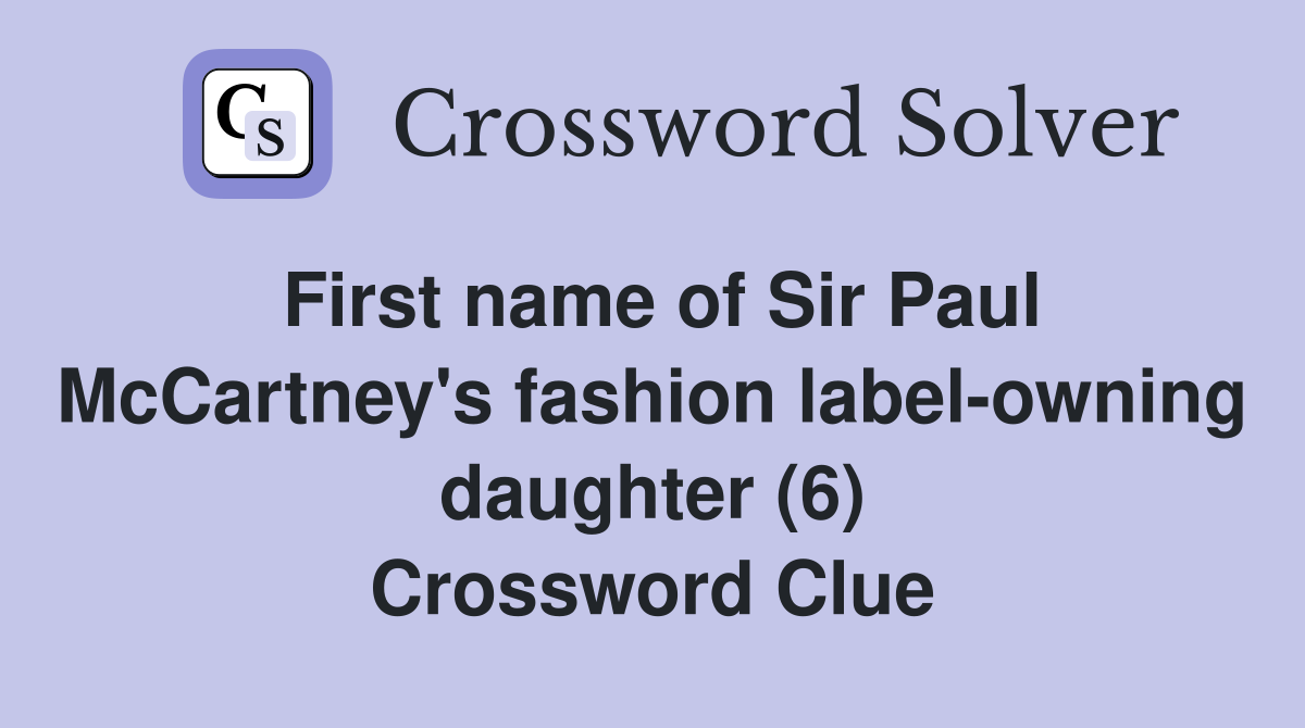 First name of Sir Paul McCartney's fashion label-owning daughter (6) Crossword Clue