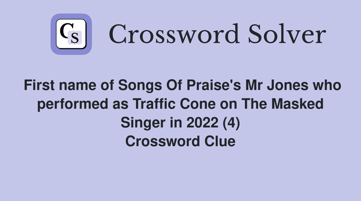 First name of Songs Of Praise's Mr Jones who performed as Traffic Cone on The Masked Singer in 2022 (4) Crossword Clue